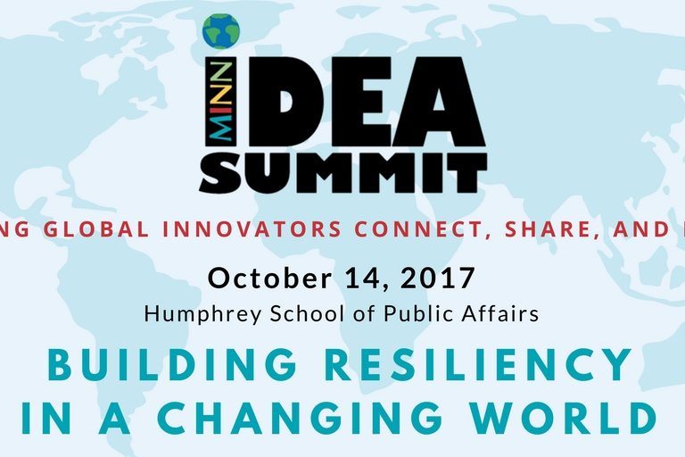 Details of Idea Summit: International innovators connect, share. October 14, 2017. Humphrey School of PUblic Affairs. Building Resiliency in a Changing World.